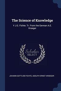 THE SCIENCE OF KNOWLEDGE: Y J.G. FICHTE.