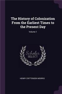 History of Colonization From the Earliest Times to the Present Day; Volume 1