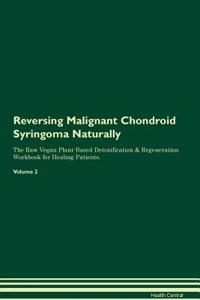 Reversing Malignant Chondroid Syringoma Naturally the Raw Vegan Plant-Based Detoxification & Regeneration Workbook for Healing Patients. Volume 2