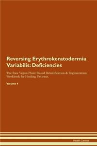 Reversing Erythrokeratodermia Variabilis: Deficiencies The Raw Vegan Plant-Based Detoxification & Regeneration Workbook for Healing Patients. Volume 4