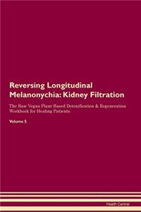 Reversing Longitudinal Melanonychia: Kidney Filtration The Raw Vegan Plant-Based Detoxification & Regeneration Workbook for Healing Patients. Volume 5