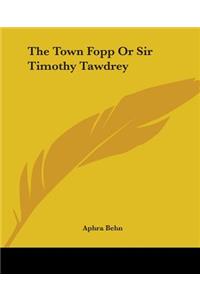 The Town Fopp Or Sir Timothy Tawdrey