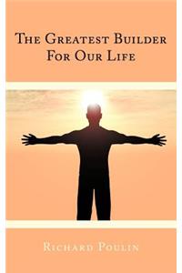 The Greatest Builder For Our Life