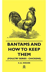 Bantams and How to Keep Them (Poultry Series - Chickens)