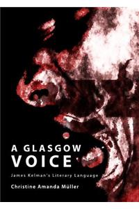 Glasgow Voice: James Kelmanâ (Tm)S Literary Language