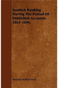 Scottish Banking During the Period of Published Accounts 1865-1896