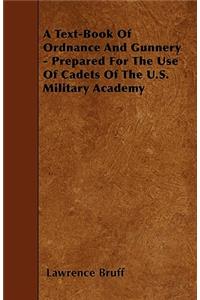 A Text-Book Of Ordnance And Gunnery - Prepared For The Use Of Cadets Of The U.S. Military Academy