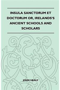 Insula Sanctorum Et Doctorum Or, Ireland's Ancient Schools and Scholars