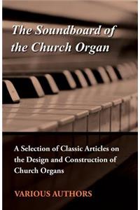 Soundboard of the Church Organ - A Selection of Classic Articles on the Design and Construction of Church Organs