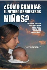 Como Cambiar El Futuro de Nuestros Ninos?