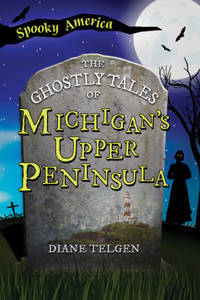 Ghostly Tales of Michigan's Upper Peninsula