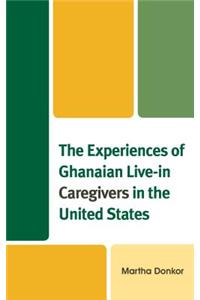 Experiences of Ghanaian Live-in Caregivers in the United States