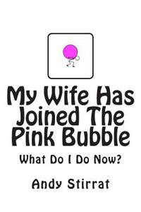 My Wife Has Joined The Pink Bubble