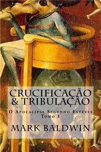 Crucificacao & Tribulacao: O Apocalipse Segundo Esteves