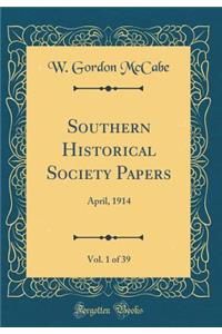 Southern Historical Society Papers, Vol. 1 of 39: April, 1914 (Classic Reprint)