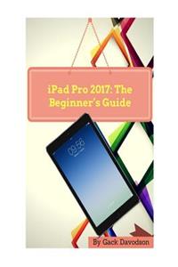 iPad Pro 2017: The Beginner's Guide