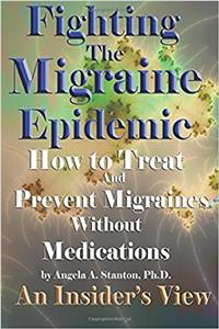 Fighting the Migraine Epidemic: How to Treat and Prevent Migraines Without Medicines - an Insiders View