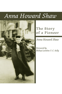 Anna Howard Shaw, the Story of a Pioneer