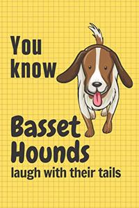 You know Basset Hounds laugh with their tails