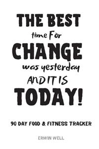 The Best Time For Changes Was Yesterday And It Is Today 90 Day Food&Fitness Tracker