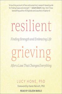 Resilient Grieving: Finding Strength and Embracing Life After a Loss That Changes Everything