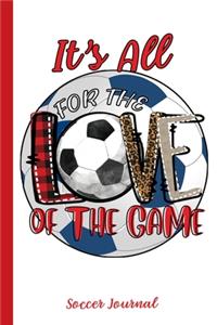 It's All For The Love Of The Game Soccer Journal