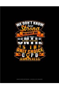 We Don't Know How Strong We Really Are Until Being Strong Is The Only Choice COPD Awareness
