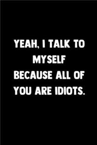 Yeah, I Talk To Myself Because All Of You Are Idiots