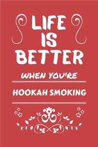 Life Is Better When You're Hookah Smoking