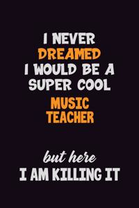 I Never Dreamed I would Be A Super Cool music teacher But Here I Am Killing It