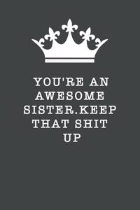 You're An Awesome Sister. Keep That Shit Up