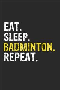 Eat Sleep Badminton Repeat Funny Cool Gift for Badminton Lovers Notebook A beautiful: Lined Notebook / Journal Gift, Badminton Cool quote, 120 Pages, 6 x 9 inches, Personal Diary, Ideal humorous Eat Sleep Badminton Repeat, Customized 