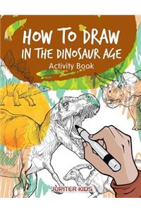 How to Draw in the Dinosaur Age Activity Book