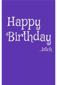Happy Birthday...Bitch