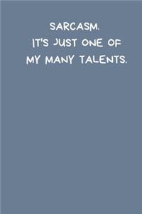 Sarcasm. It's Just One Of My Many Talents