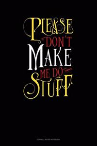 Please Don`T Make Me Do Stuff