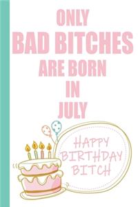 Only Bad Bitches Are Born in July Happy Birthday Bitch