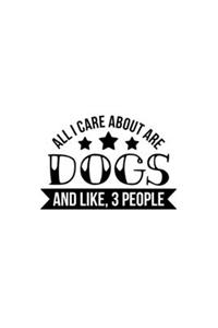 All I Care About Are Dogs And Like, 3 People: Blank Lined Journal Notebook Great For Writing Thoughts, Lists, Plans, Use As A Planner, And Journaling