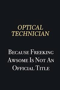 Optical Technician Because Freeking Awsome is not an official title