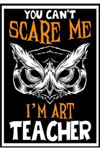 You Can't Scare me i'm a Art Teacher