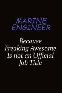 Marine Engineer Because Freaking Awesome Is Not An Official Job Title