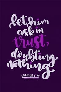 Let Him Ask In Trust, Doubting Nothing James 1