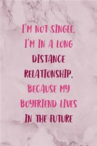 I'm not single. I'm In A Long Distance Relationship, Because My Boyfriend Lives In The Future