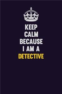 Keep Calm Because I Am A Detective