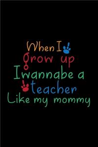 When I Grow Up I Wannabe a Teacher Like My Mommy