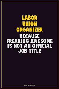 Labor Union Organizer, Because Freaking Awesome Is Not An Official Job Title
