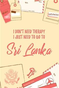 I Don't Need Therapy I Just Need To Go To Sri Lanka