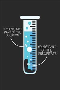 If Your Not Part of the Solution You're Precipitate