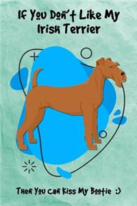 If You Don't Like My Irish Terrier Then You Can Kiss My Bootie