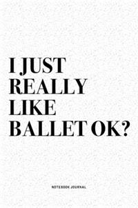 I Just Really Like Ballet Ok?